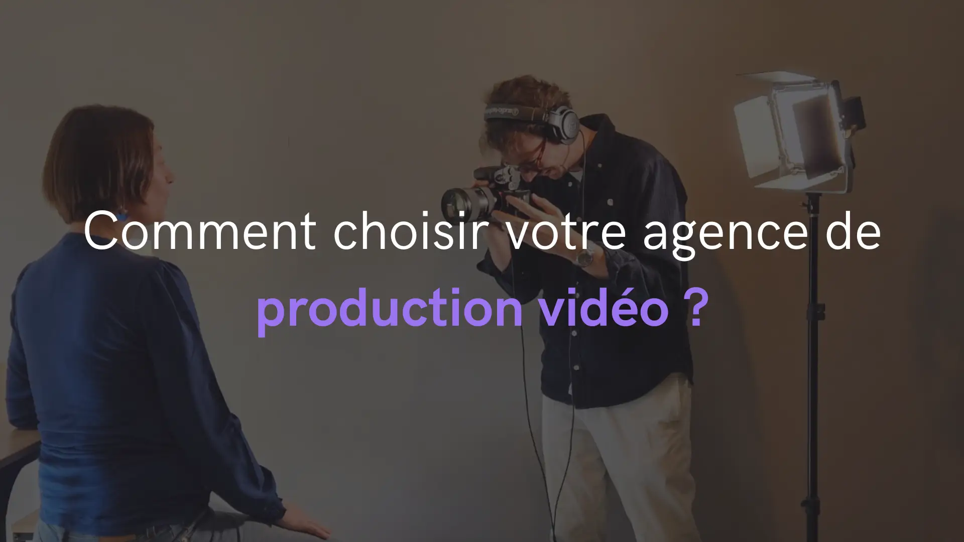Comment choisir votre agence de production vidéo ?