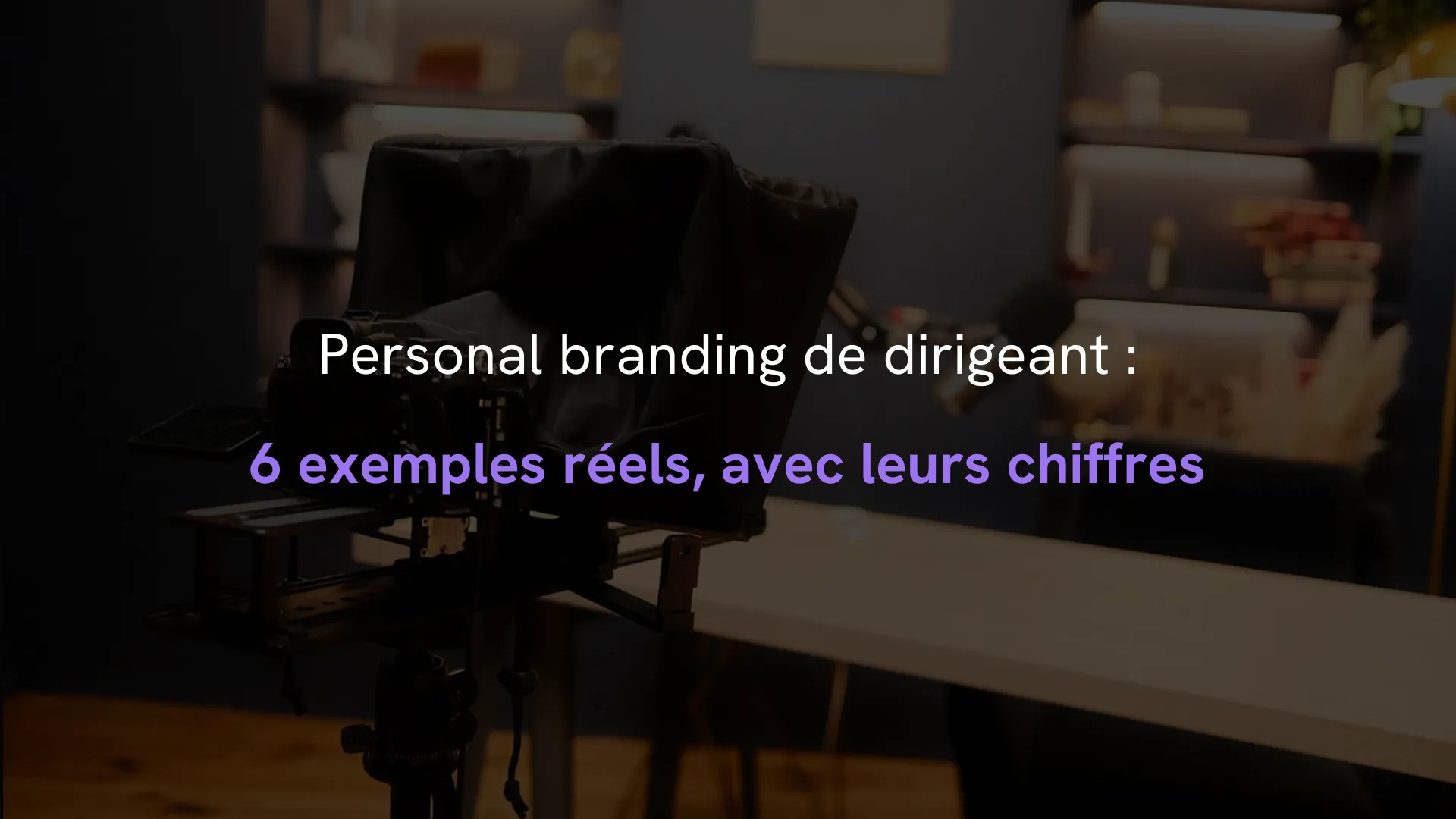 Personal branding de dirigeant : 6 exemples réels, avec leurs chiffres. Caméra et prompteur au studio KOSMOS de Bordeaux