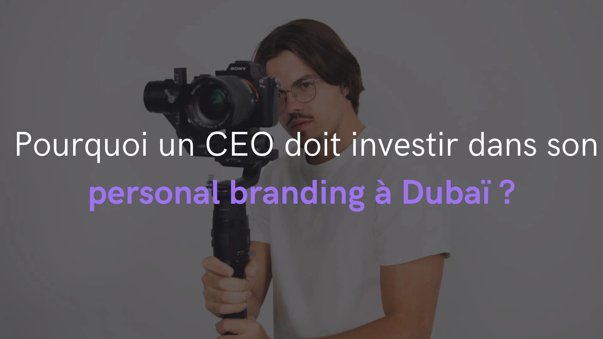 Pourquoi un CEO à Dubaï doit-il investir dans son personal branding ?